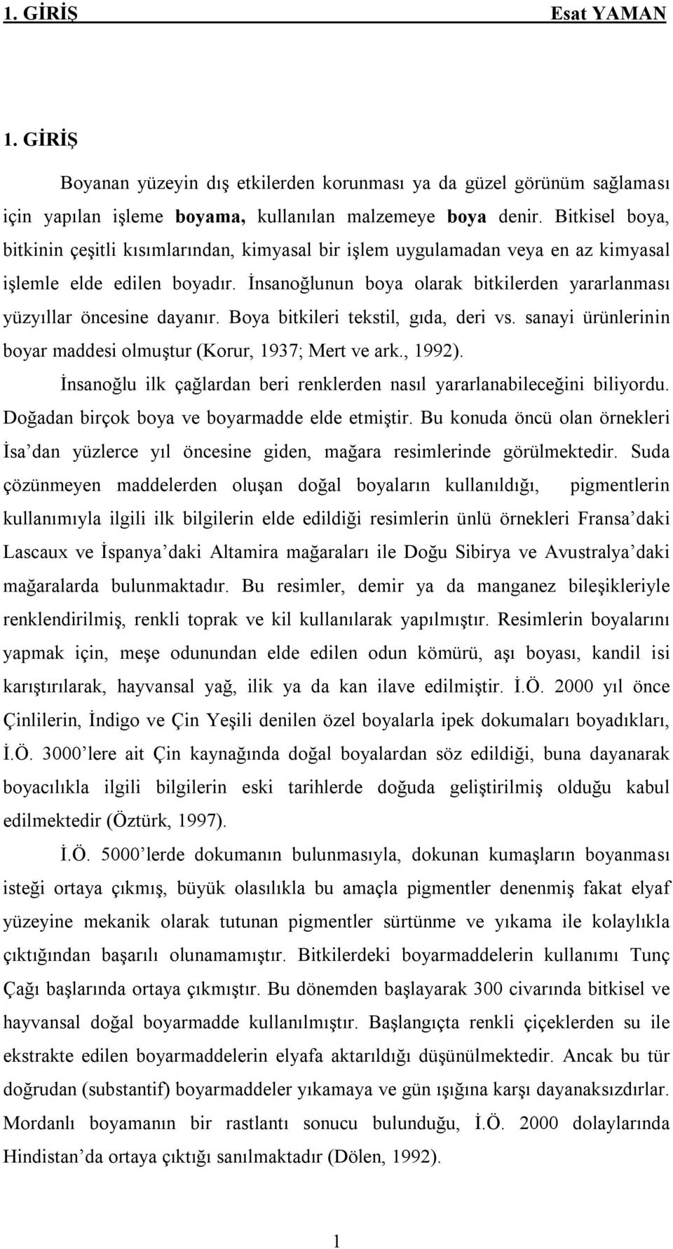 İnsanoğlunun boya olarak bitkilerden yararlanması yüzyıllar öncesine dayanır. Boya bitkileri tekstil, gıda, deri vs. sanayi ürünlerinin boyar maddesi olmuştur (Korur, 1937; Mert ve ark., 1992).