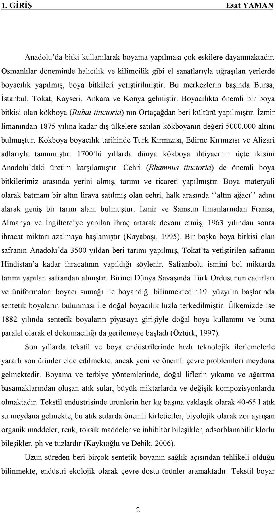 Bu merkezlerin başında Bursa, İstanbul, Tokat, Kayseri, Ankara ve Konya gelmiştir. Boyacılıkta önemli bir boya bitkisi olan kökboya (Rubai tinctoria) nın Ortaçağdan beri kültürü yapılmıştır.