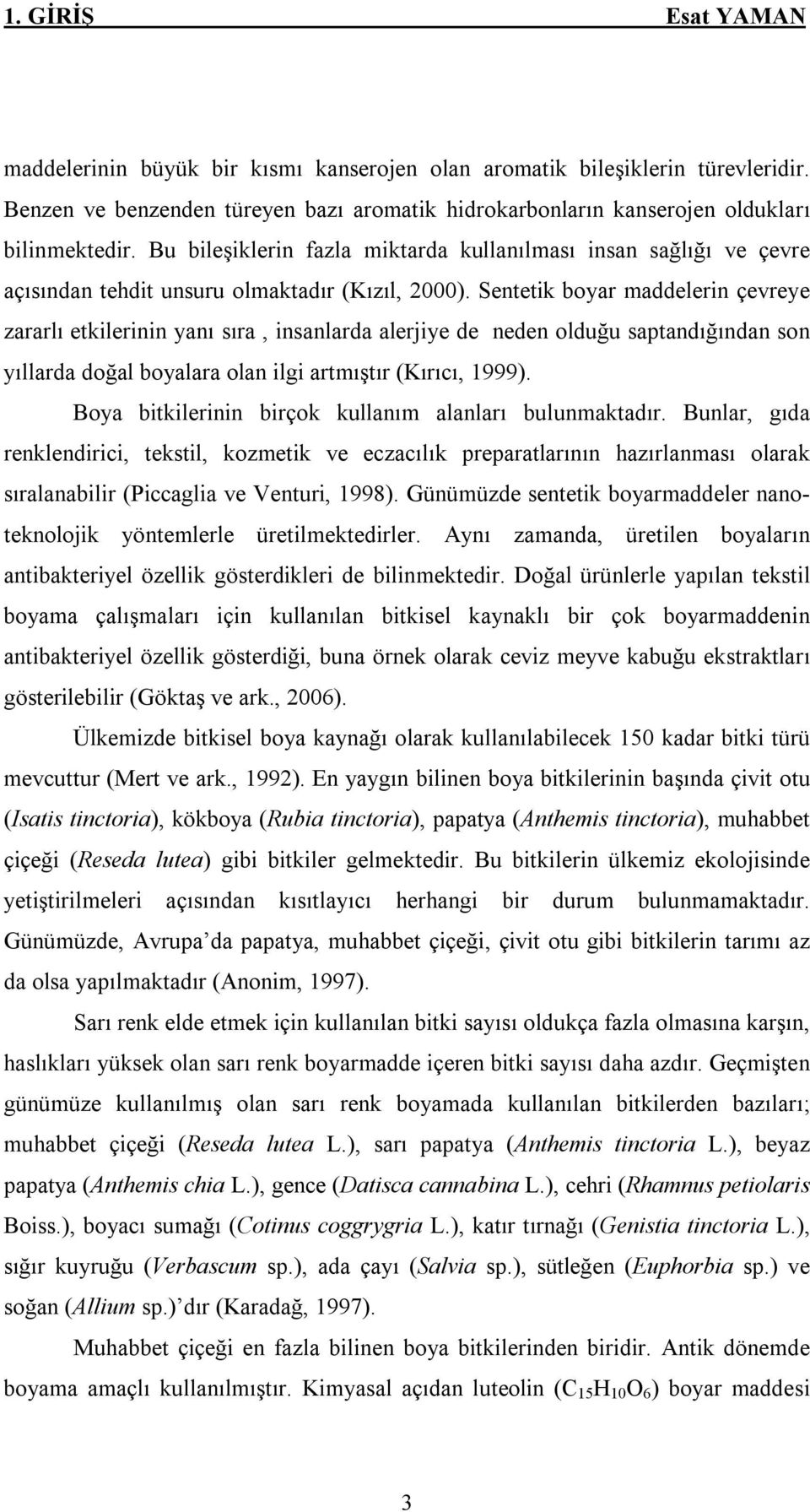 Sentetik boyar maddelerin çevreye zararlı etkilerinin yanı sıra, insanlarda alerjiye de neden olduğu saptandığından son yıllarda doğal boyalara olan ilgi artmıştır (Kırıcı, 1999).