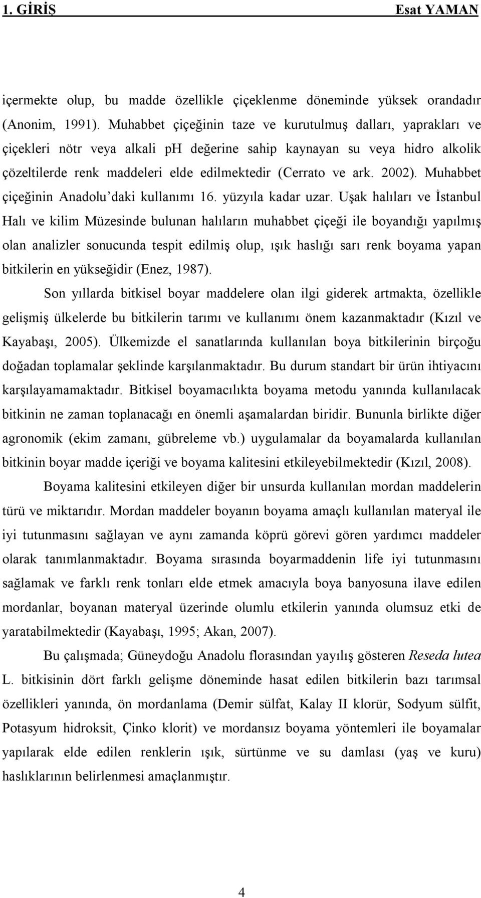2002). Muhabbet çiçeğinin Anadolu daki kullanımı 16. yüzyıla kadar uzar.