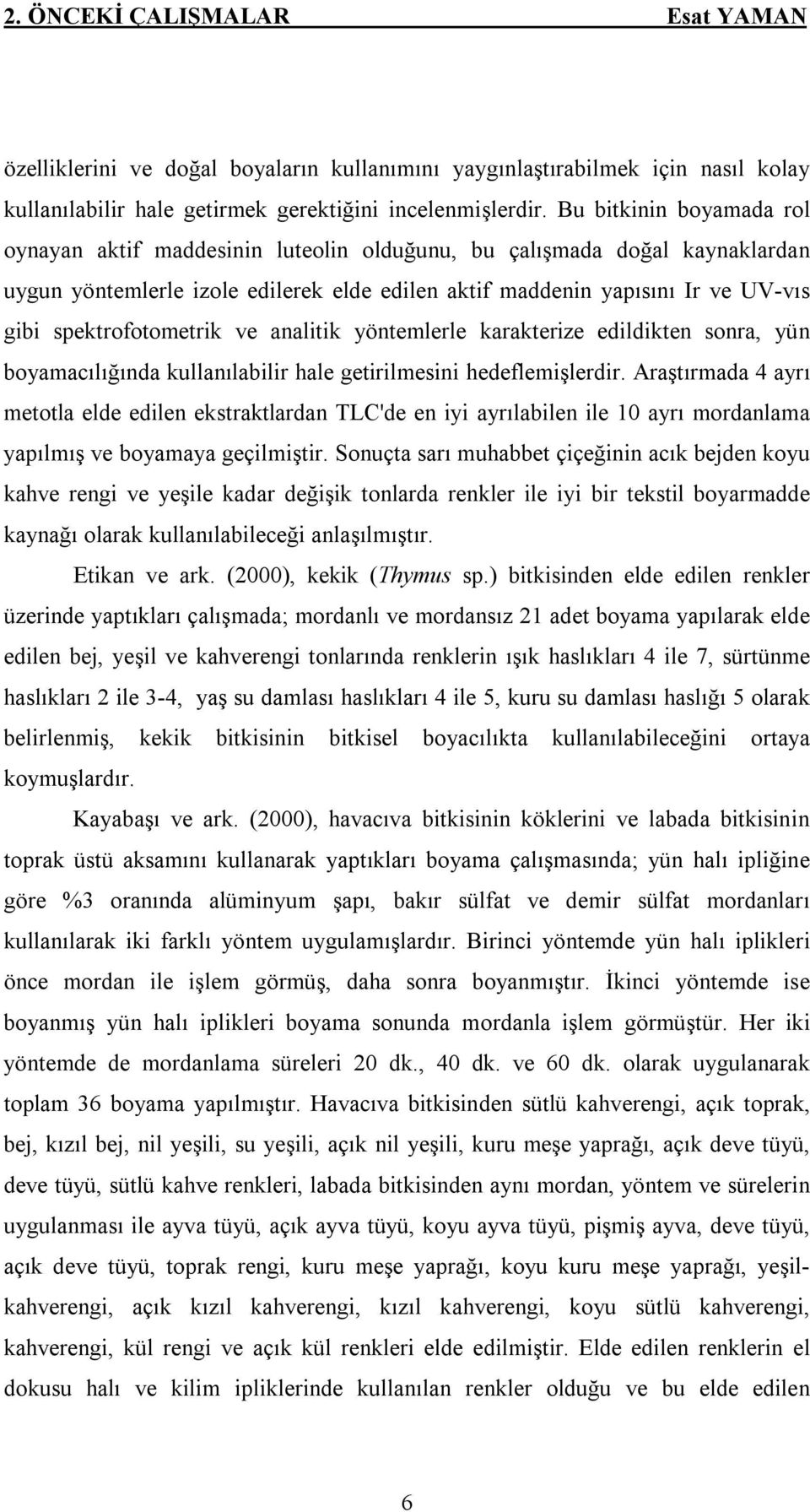 spektrofotometrik ve analitik yöntemlerle karakterize edildikten sonra, yün boyamacılığında kullanılabilir hale getirilmesini hedeflemişlerdir.