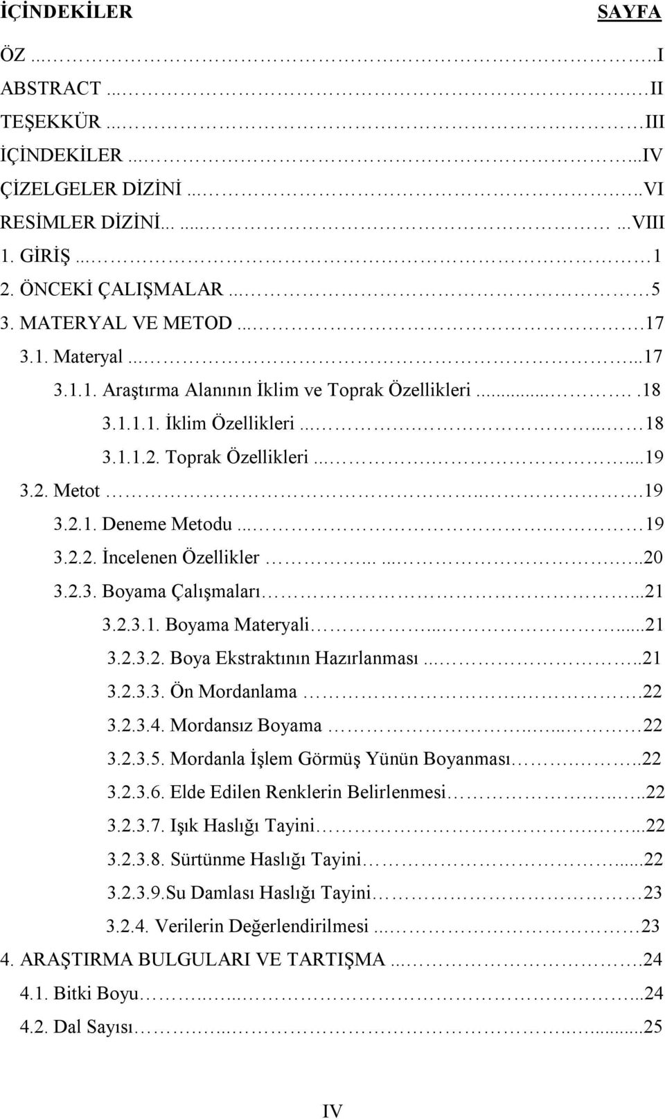 2.2. İncelenen Özellikler.........20 3.2.3. Boyama Çalışmaları...21 3.2.3.1. Boyama Materyali......21 3.2.3.2. Boya Ekstraktının Hazırlanması.....21 3.2.3.3. Ön Mordanlama..22 3.2.3.4.