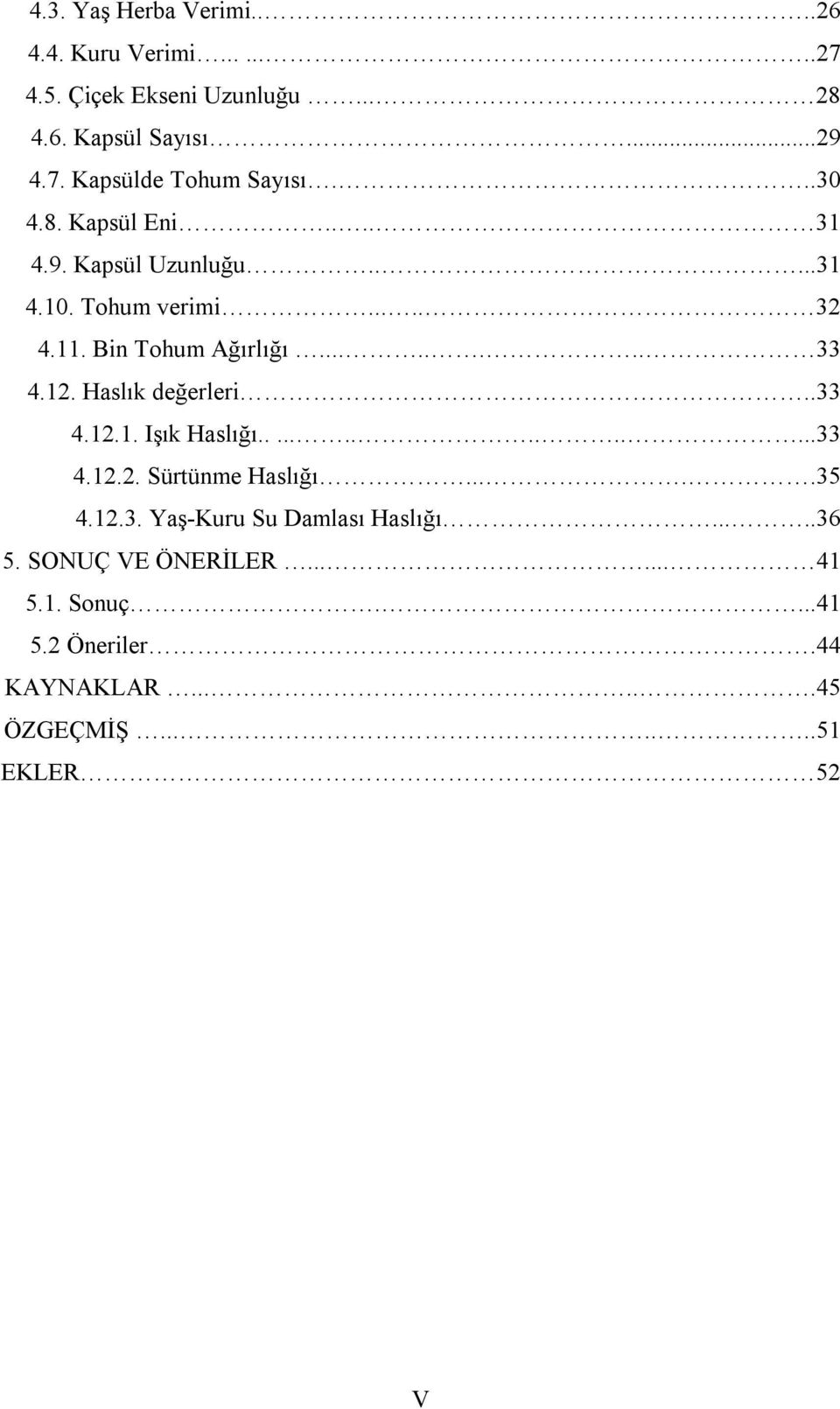 Haslık değerleri..33 4.12.1. Işık Haslığı..............33 4.12.2. Sürtünme Haslığı.....35 4.12.3. Yaş-Kuru Su Damlası Haslığı.