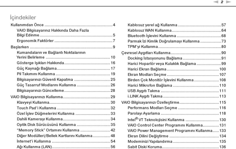 .. 28 VAIO Bilgisayarınızı Kullanma... 29 Klavyeyi Kullanma... 30 Touch Pad i Kullanma... 32 Özel İşlev Düğmelerini Kullanma... 33 Dahili Kamerayı Kullanma... 34 Optik Disk Sürücüsünü Kullanma.