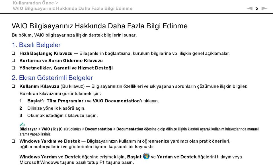 Ekran Gösterimli Belgeler Kullanım Kılavuzu (Bu kılavuz) Bilgisayarınızın özellikleri ve sık yaşanan sorunların çözümüne ilişkin bilgiler.