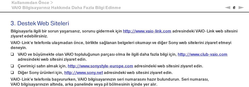 VAIO ve büyümekte olan VAIO topluluğunun parçası olma ile ilgili daha fazla bilgi için, http://www.club vaio.com adresindeki web sitesini ziyaret edin. Çevrimiçi satın almak için, http://www.