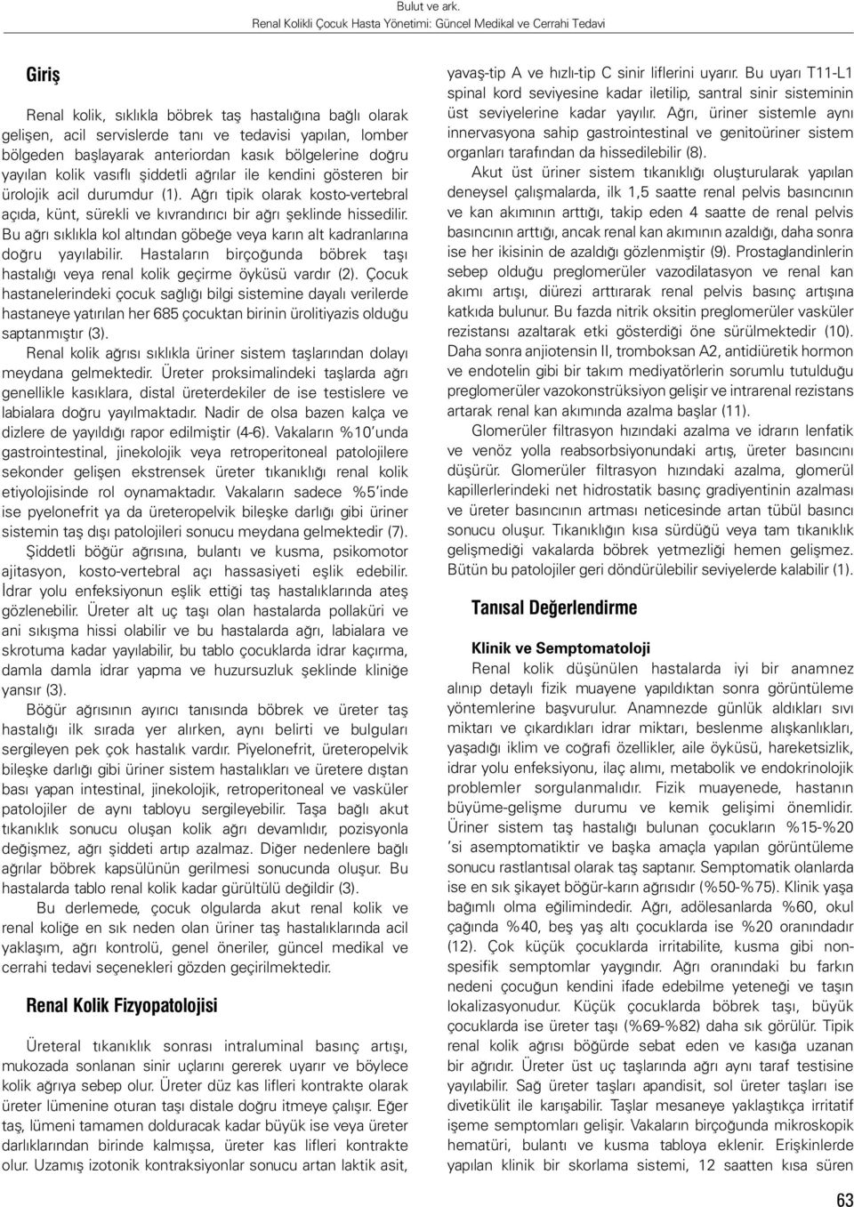 Bu ağrı sıklıkla kol altından göbeğe veya karın alt kadranlarına doğru yayılabilir. Hastaların birçoğunda böbrek taşı hastalığı veya renal kolik geçirme öyküsü vardır (2).