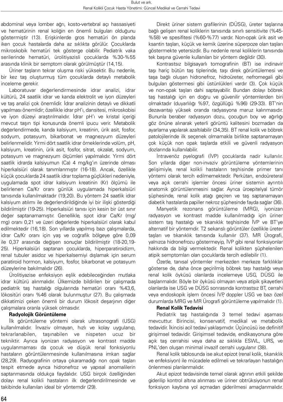 Pediatrik vaka serilerinde hematüri, ürolitiyazisli çocuklarda %30-%55 arasında klinik bir semptom olarak görülmüştür (14,15). Üriner taşların tekrar oluşma riski yüksektir.