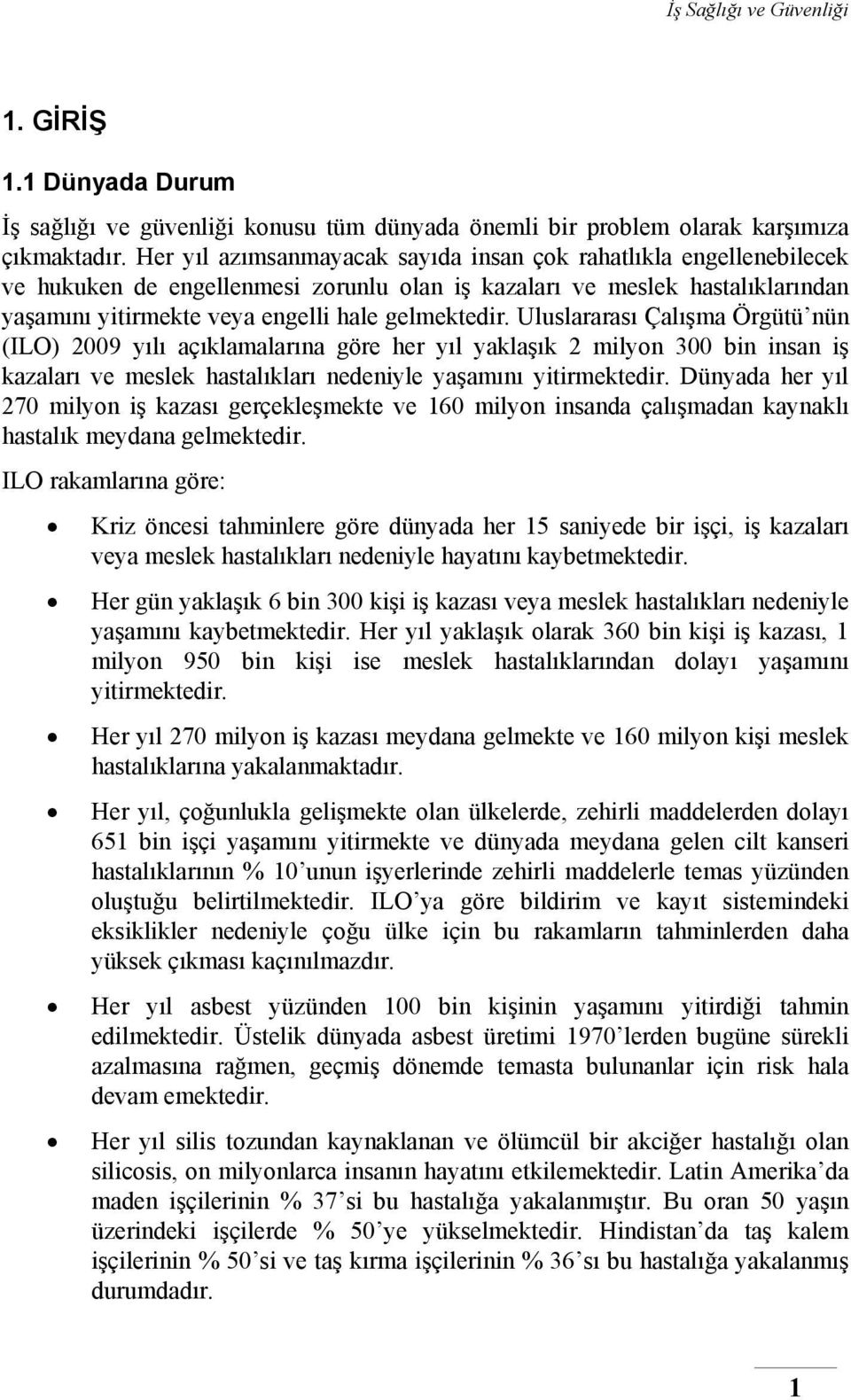 Uluslararası Çalışma Örgütü nün (ILO) 2009 yılı açıklamalarına göre her yıl yaklaşık 2 milyon 300 bin insan iş kazaları ve meslek hastalıkları nedeniyle yaşamını yitirmektedir.