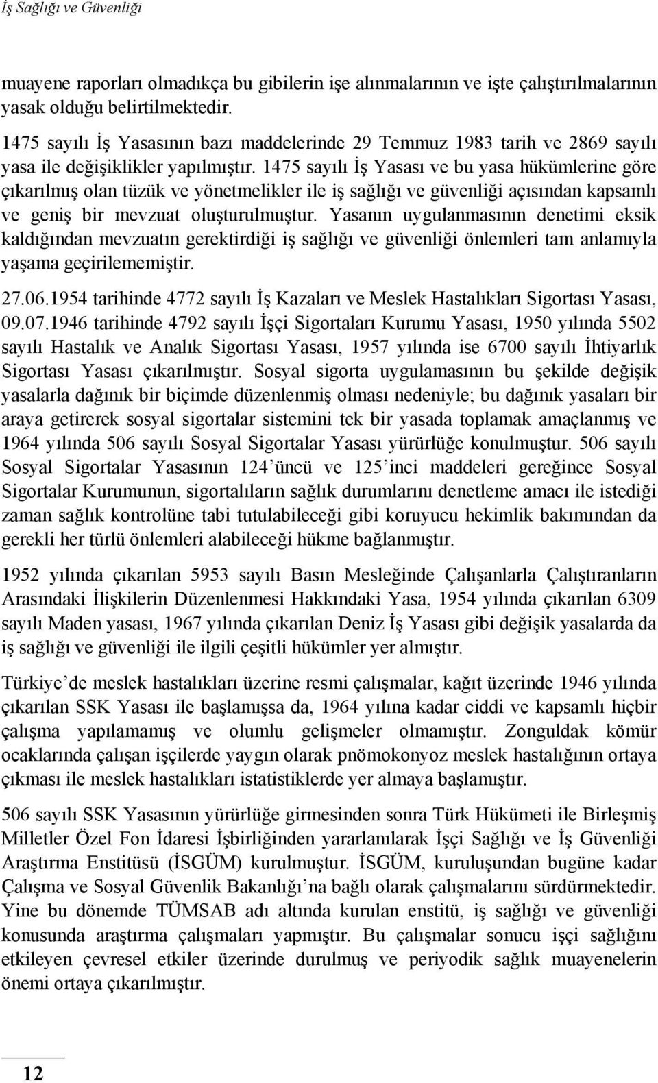 1475 sayılı İş Yasası ve bu yasa hükümlerine göre çıkarılmış olan tüzük ve yönetmelikler ile iş sağlığı ve güvenliği açısından kapsamlı ve geniş bir mevzuat oluşturulmuştur.