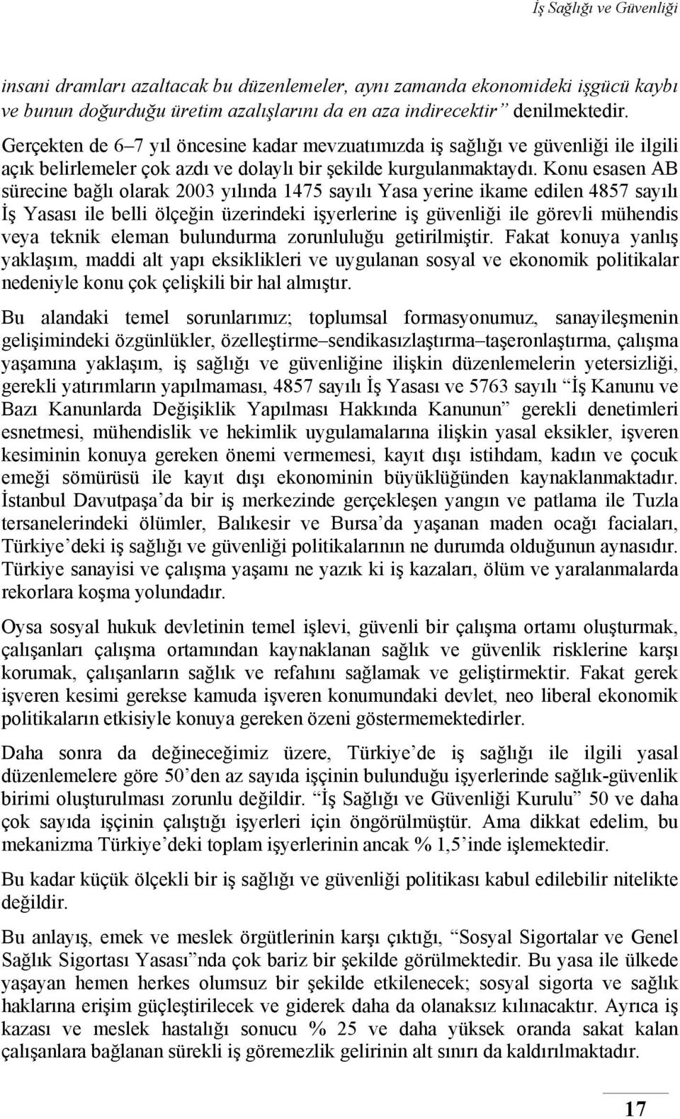 Konu esasen AB sürecine bağlı olarak 2003 yılında 1475 sayılı Yasa yerine ikame edilen 4857 sayılı İş Yasası ile belli ölçeğin üzerindeki işyerlerine iş güvenliği ile görevli mühendis veya teknik