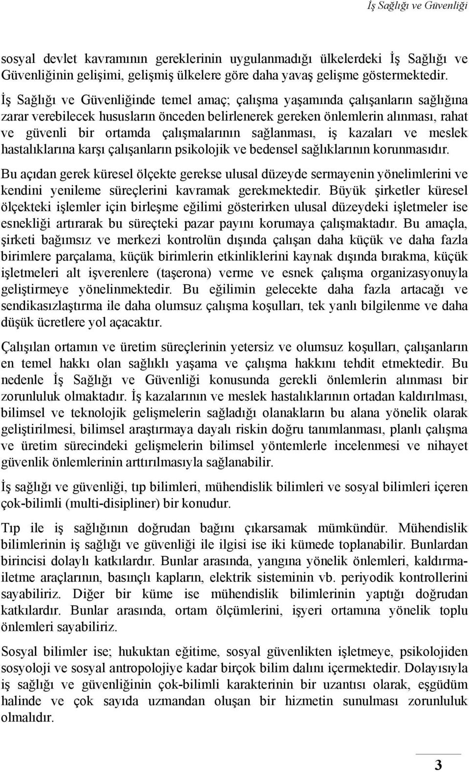 çalışmalarının sağlanması, iş kazaları ve meslek hastalıklarına karşı çalışanların psikolojik ve bedensel sağlıklarının korunmasıdır.