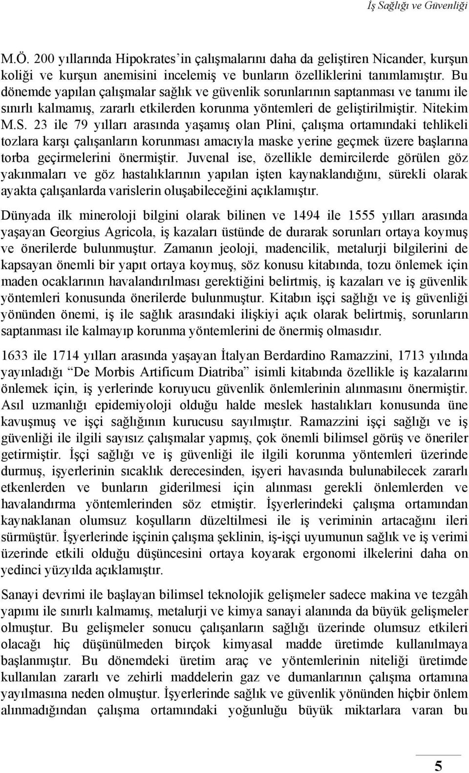 23 ile 79 yılları arasında yaşamış olan Plini, çalışma ortamındaki tehlikeli tozlara karşı çalışanların korunması amacıyla maske yerine geçmek üzere başlarına torba geçirmelerini önermiştir.