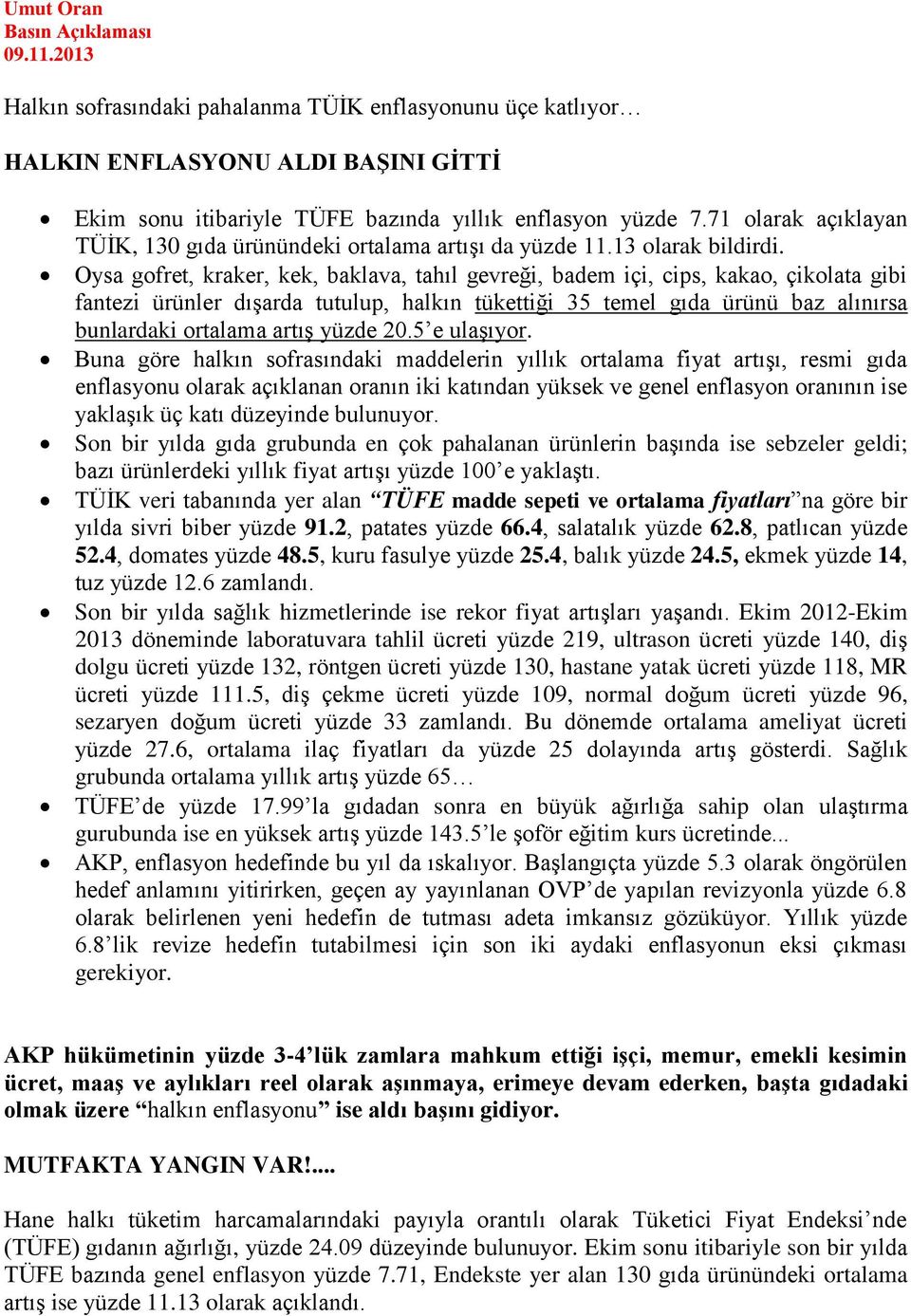 Oysa gofret, kraker, kek, baklava, tahıl gevreği, badem içi, cips, kakao, çikolata gibi fantezi ürünler dışarda tutulup, halkın tükettiği 35 temel gıda ürünü baz alınırsa bunlardaki ortalama artış