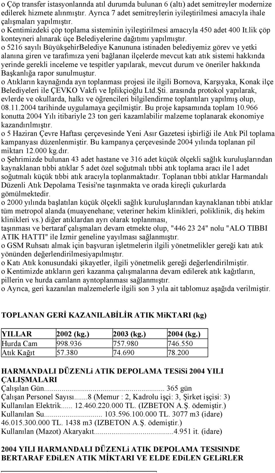 o 5216 sayılı BüyükşehirBelediye Kanununa istinaden belediyemiz görev ve yetki alanına giren ve tarafımıza yeni bağlanan ilçelerde mevcut katı atık sistemi hakkında yerinde gerekli inceleme ve