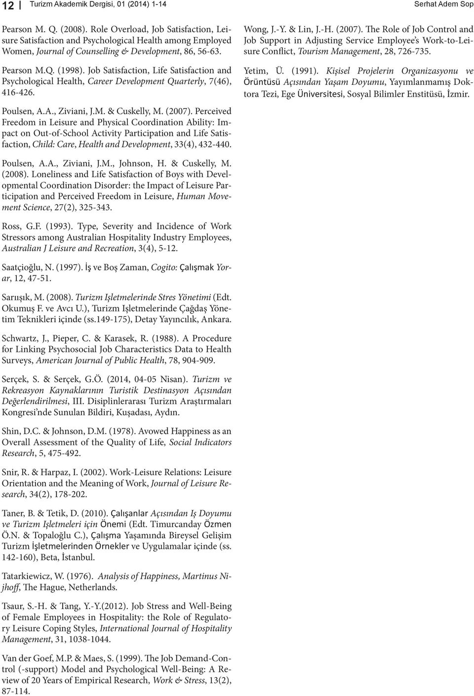 Job Satisfaction, Life Satisfaction and Psychological Health, Career Development Quarterly, 7(46), 416-426. Poulsen, A.A., Ziviani, J.M. & Cuskelly, M. (2007).