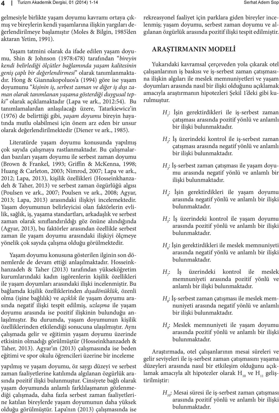 Yaşam tatmini olarak da ifade edilen yaşam doyumu, Shin & Johnson (1978:478) tarafından bireyin kendi belirlediği ölçütler bağlamında yaşam kalitesinin geniş çaplı bir değerlendirmesi olarak