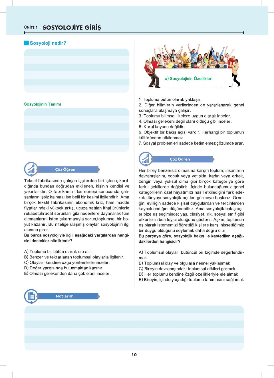 Kural koyucu değildir. 6. Objektif bir bakış açısı vardır. Herhangi bir toplumun kültüründen etkilenmez. 7. Sosyal problemleri sadece betimlemez çözümde arar.