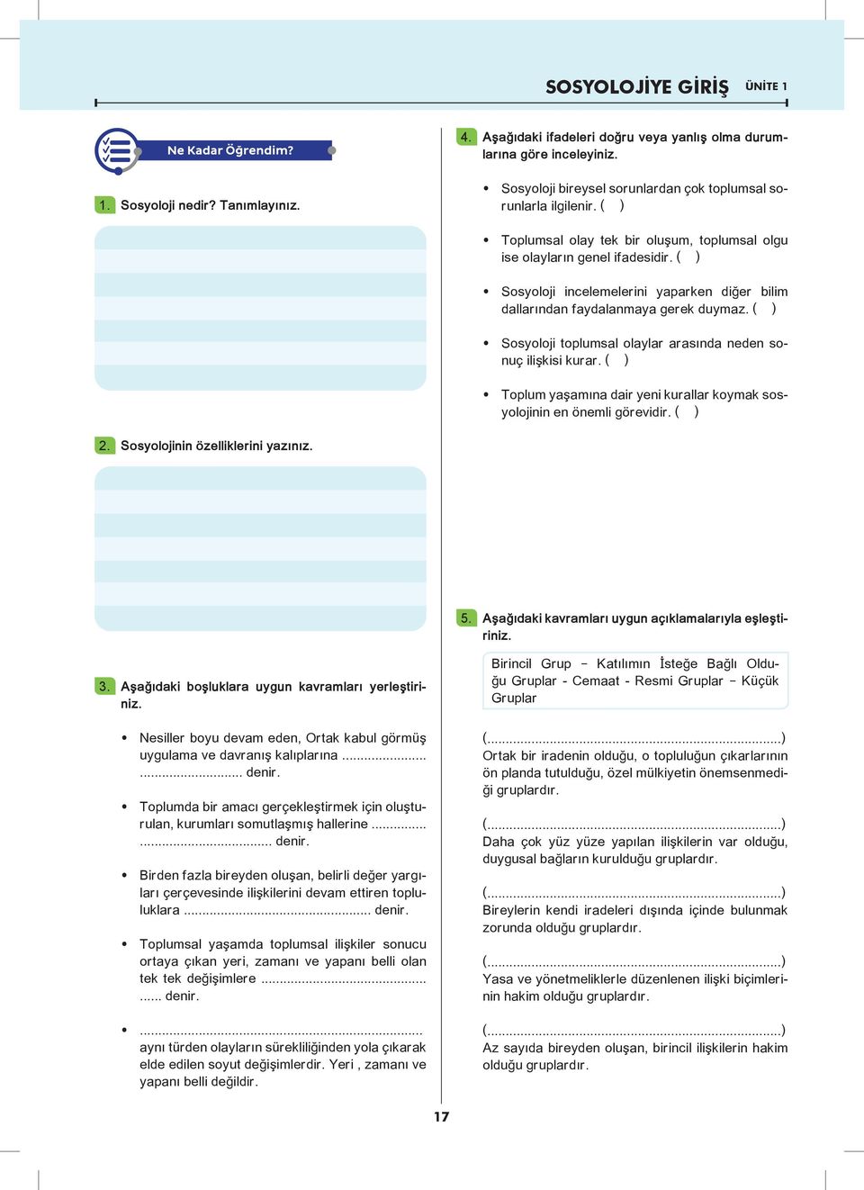 ( ) œ Sosyoloji incelemelerini yaparken diğer bilim dallarından faydalanmaya gerek duymaz. ( ) œ Sosyoloji toplumsal olaylar arasında neden sonuç ilişkisi kurar.