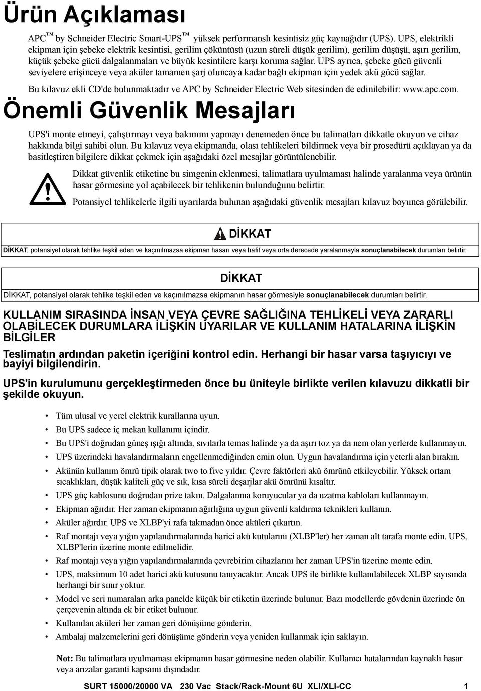 koruma sağlar. UPS ayrıca, şebeke gücü güvenli seviyelere erişinceye veya aküler tamamen şarj oluncaya kadar bağlı ekipman için yedek akü gücü sağlar.