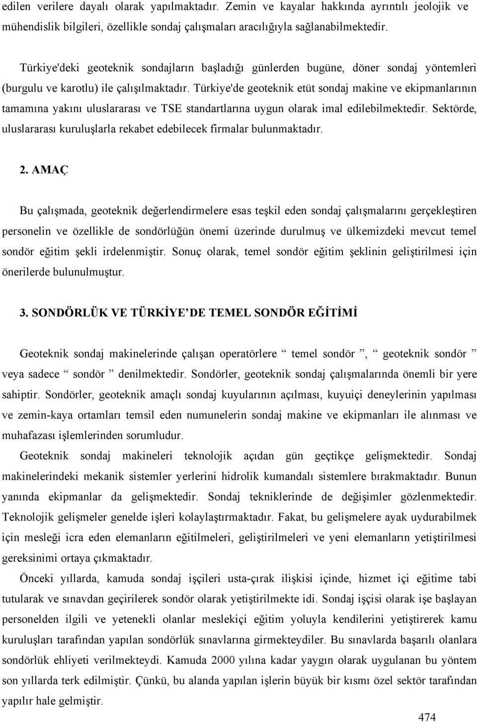 Türkiye'de geoteknik etüt sondaj makine ve ekipmanlarının tamamına yakını uluslararası ve TSE standartlarına uygun olarak imal edilebilmektedir.