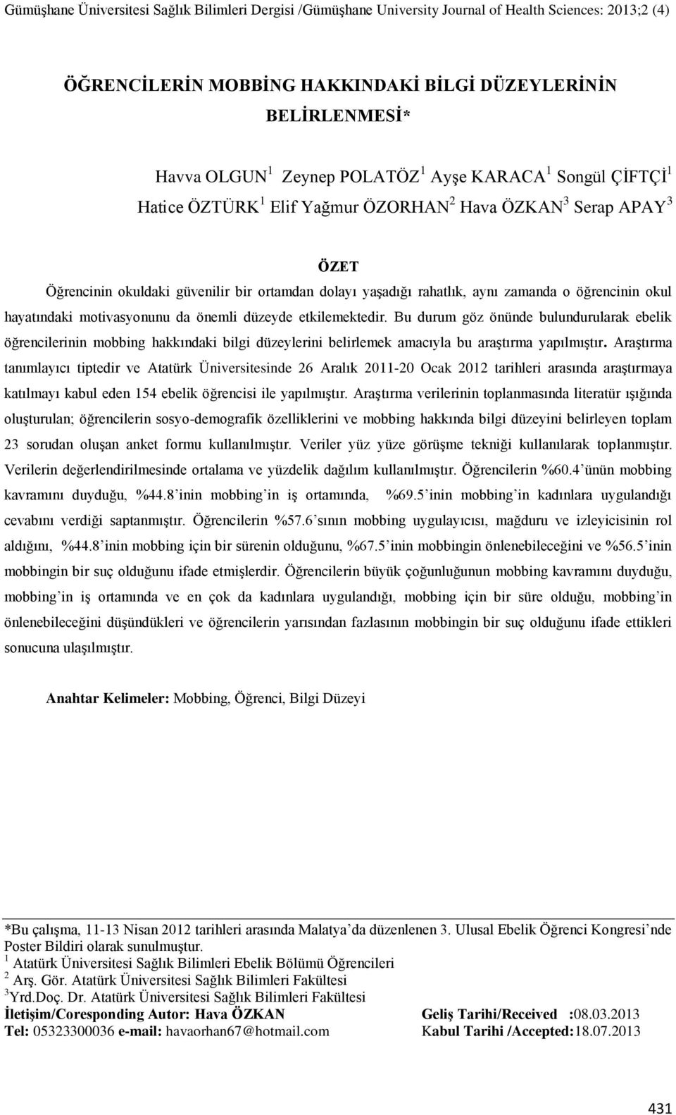 Bu durum göz önünde bulundurularak ebelik öğrencilerinin mobbing hakkındaki bilgi düzeylerini belirlemek amacıyla bu araştırma yapılmıştır.