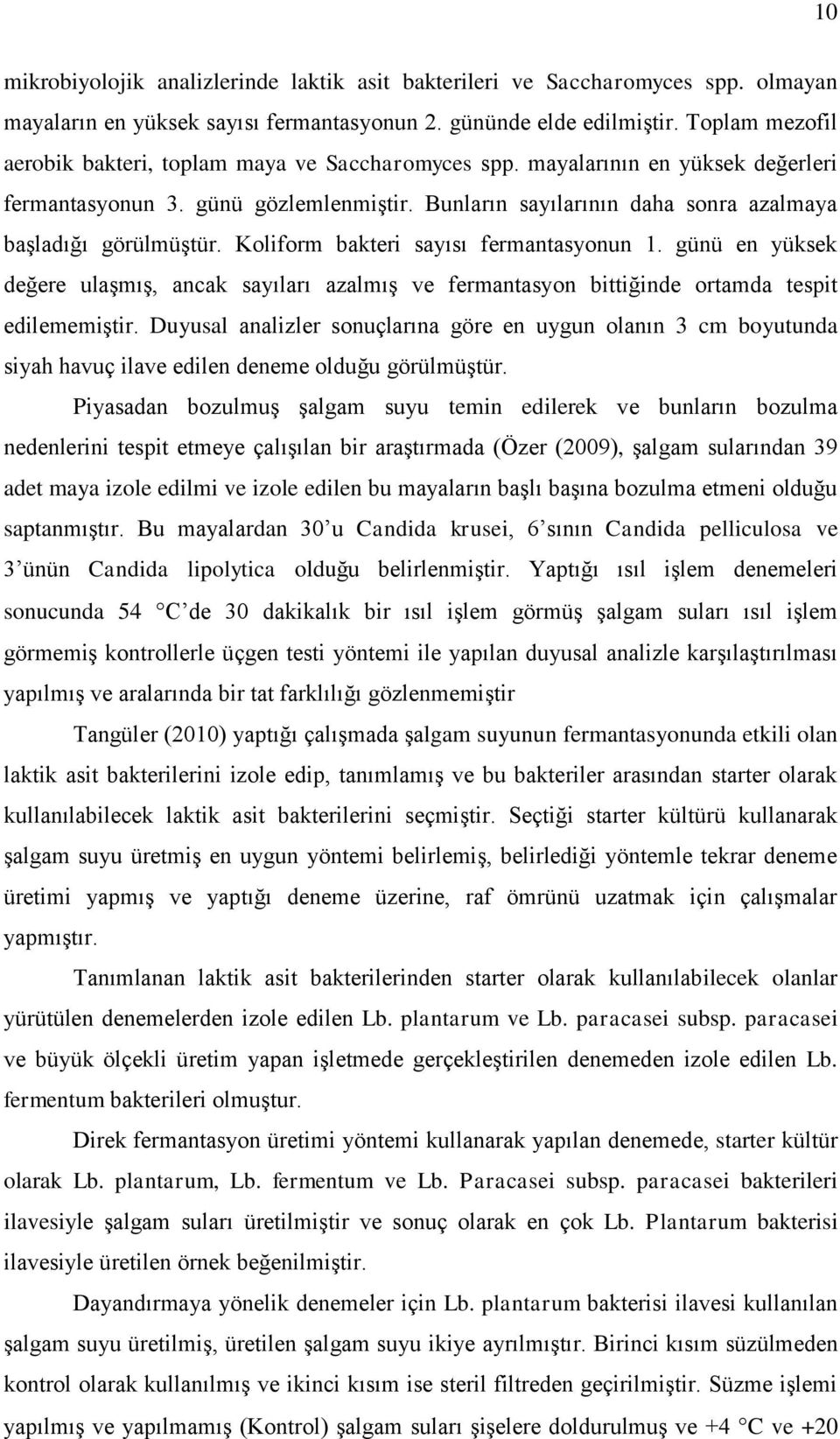 Bunların sayılarının daha sonra azalmaya baģladığı görülmüģtür. Koliform bakteri sayısı fermantasyonun 1.