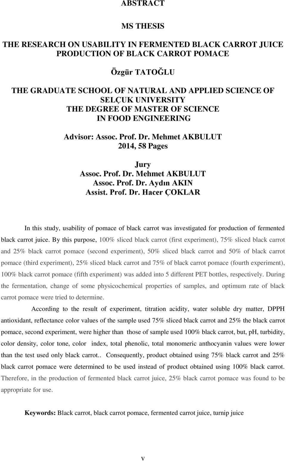 Mehmet AKBULUT 2014, 58 Pages Jury Assoc. Prof. Dr. Mehmet AKBULUT Assoc. Prof. Dr. Aydın AKIN Assist. Prof. Dr. Hacer ÇOKLAR In this study, usability of pomace of black carrot was investigated for production of fermented black carrot juice.