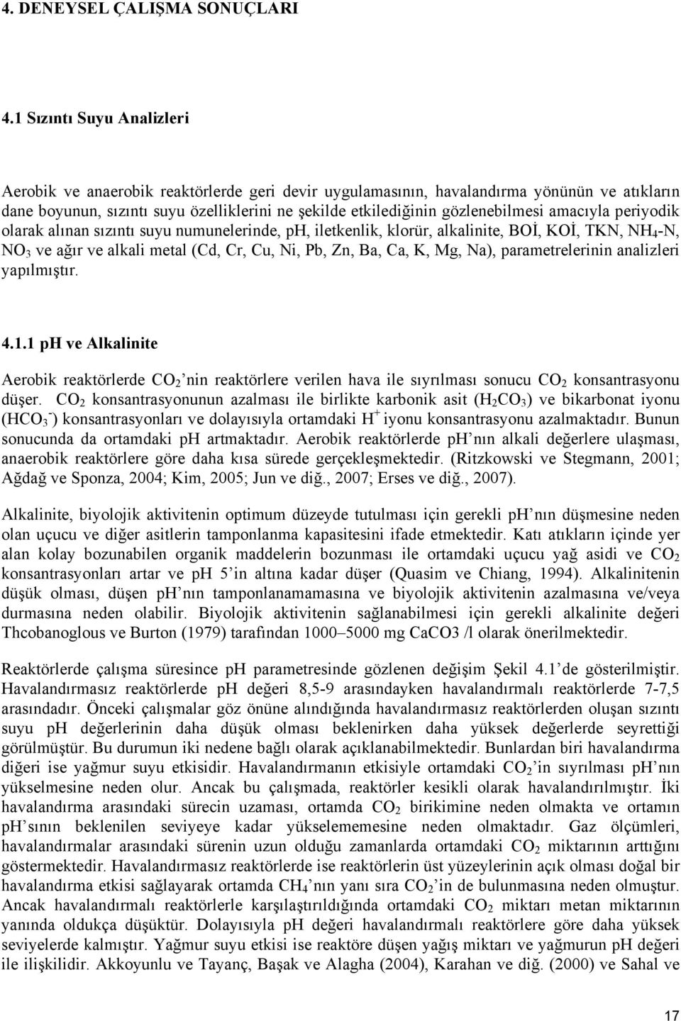 gözlenebilmesi amacıyla periyodik olarak alınan sızıntı suyu numunelerinde, ph, iletkenlik, klorür, alkalinite, BOİ, KOİ, TKN, NH 4 -N, NO 3 ve ağır ve alkali metal (Cd, Cr, Cu, Ni, Pb, Zn, Ba, Ca,