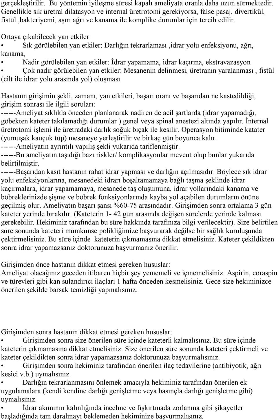 Ortaya çıkabilecek yan etkiler: Sık görülebilen yan etkiler: Darlığın tekrarlaması,idrar yolu enfeksiyonu, ağrı, kanama, Nadir görülebilen yan etkiler: İdrar yapamama, idrar kaçırma, ekstravazasyon