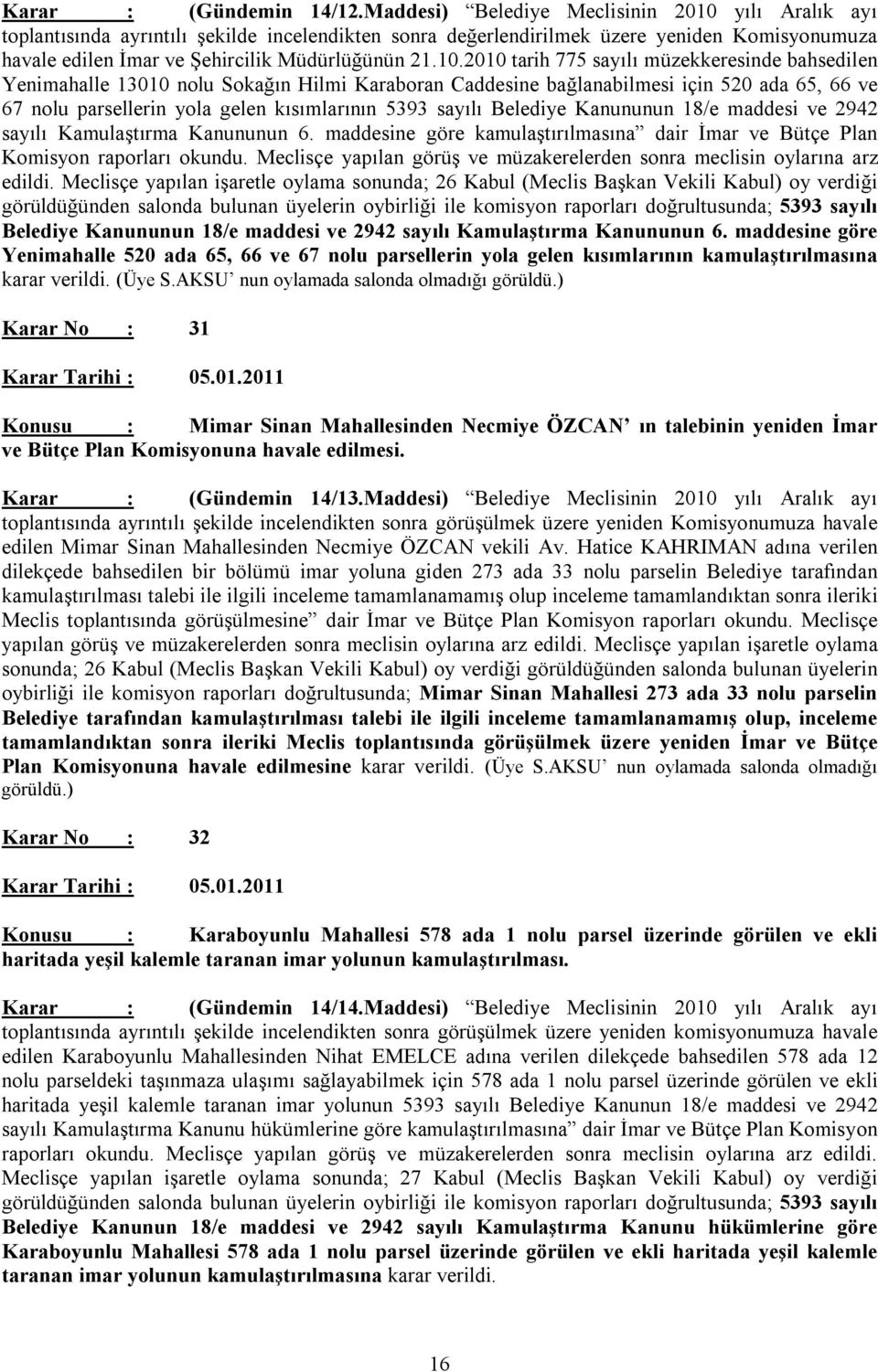 yılı Aralık ayı toplantısında ayrıntılı şekilde incelendikten sonra değerlendirilmek üzere yeniden Komisyonumuza havale edilen İmar ve Şehircilik Müdürlüğünün 21.10.