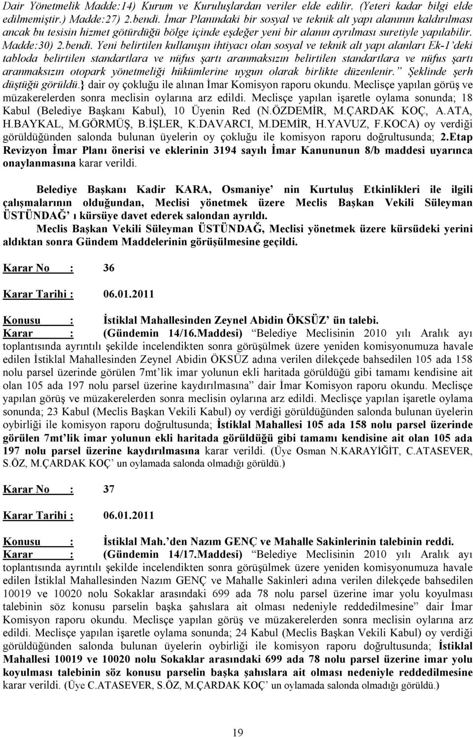 Yeni belirtilen kullanışın ihtiyacı olan sosyal ve teknik alt yapı alanları Ek-1 deki tabloda belirtilen standartlara ve nüfus şartı aranmaksızın belirtilen standartlara ve nüfus şartı aranmaksızın