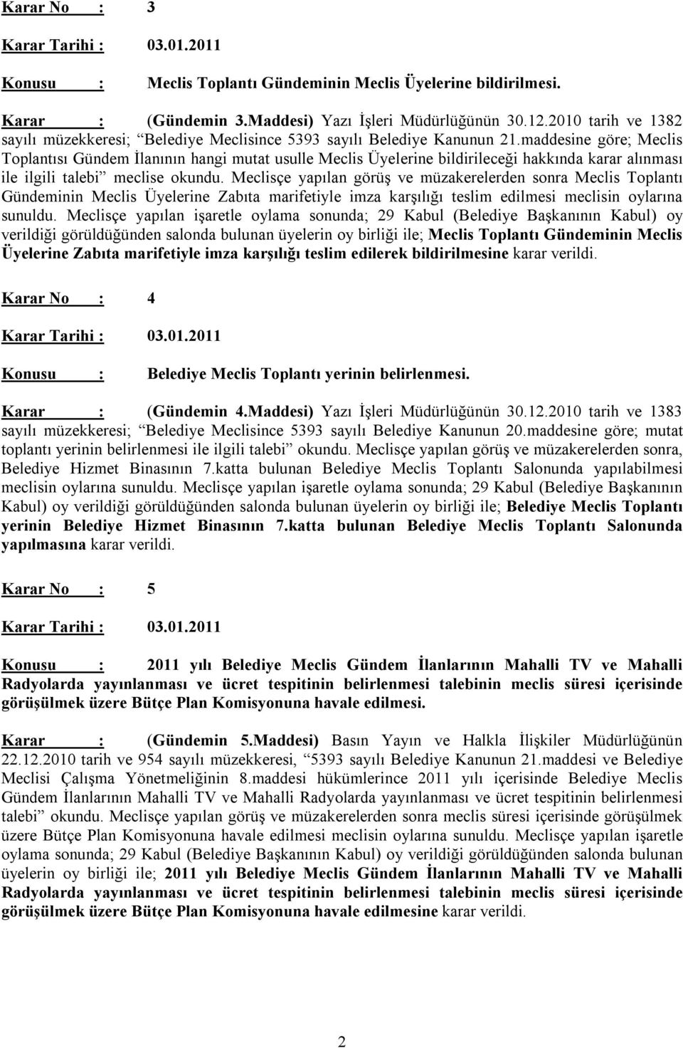 maddesine göre; Meclis Toplantısı Gündem İlanının hangi mutat usulle Meclis Üyelerine bildirileceği hakkında karar alınması ile ilgili talebi meclise okundu.