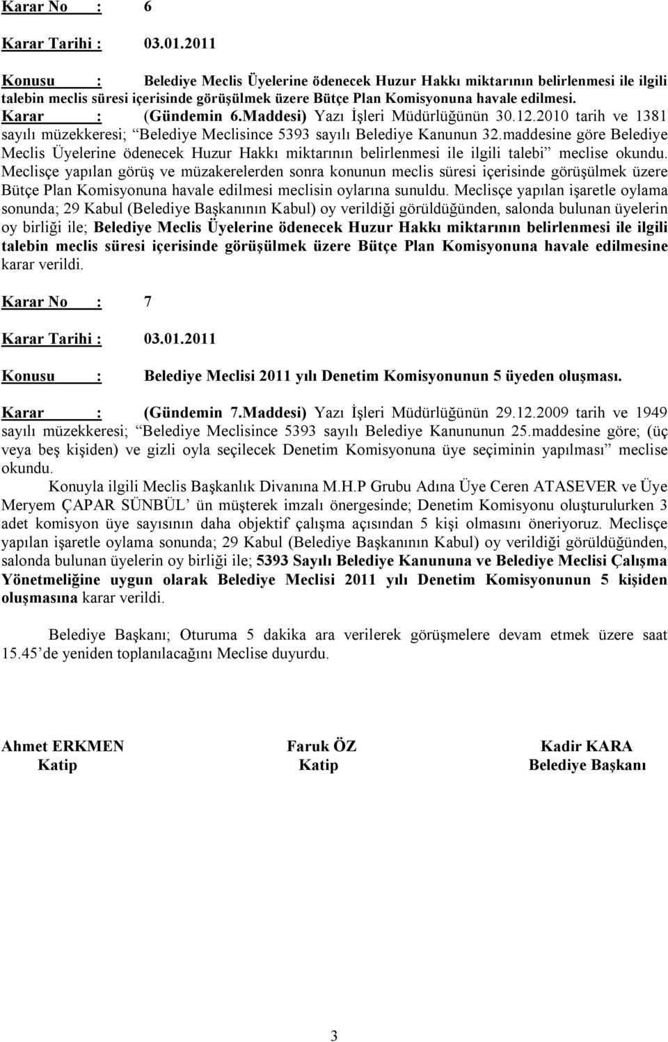 Karar : (Gündemin 6.Maddesi) Yazı İşleri Müdürlüğünün 30.12.2010 tarih ve 1381 sayılı müzekkeresi; Belediye Meclisince 5393 sayılı Belediye Kanunun 32.