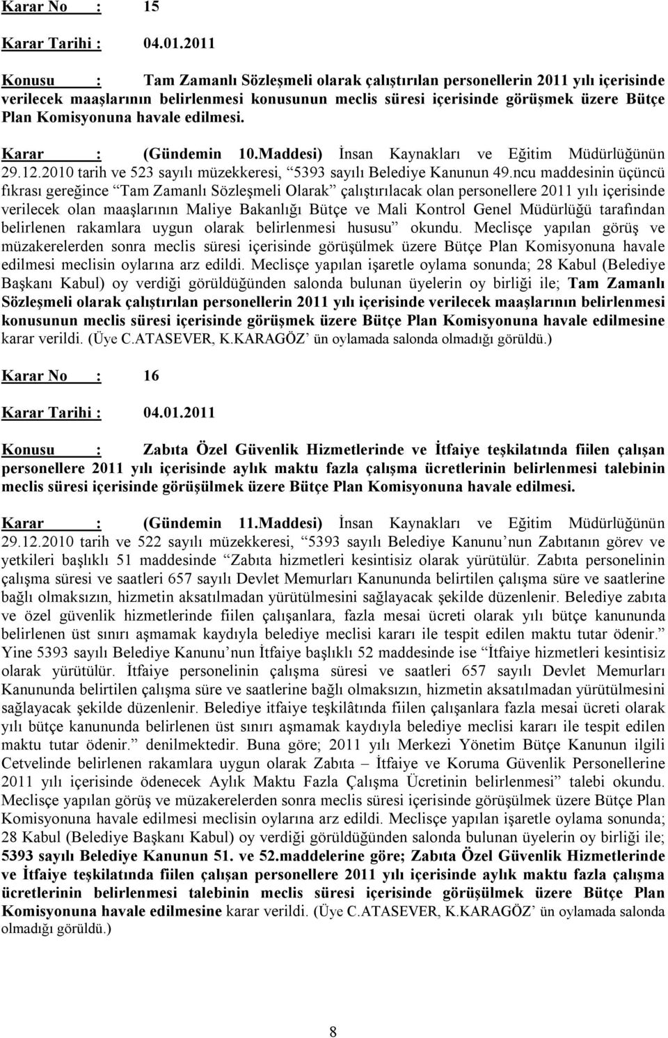 havale edilmesi. Karar : (Gündemin 10.Maddesi) İnsan Kaynakları ve Eğitim Müdürlüğünün 29.12.2010 tarih ve 523 sayılı müzekkeresi, 5393 sayılı Belediye Kanunun 49.