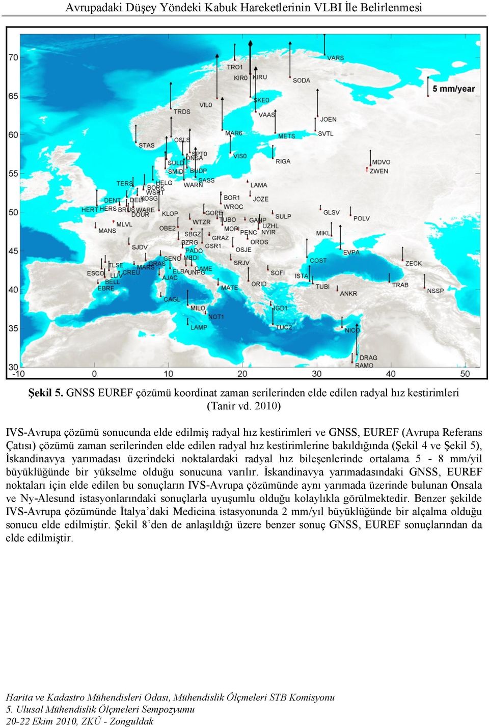 Şekil 5), İskandinavya yarımadası üzerindeki noktalardaki radyal hız bileşenlerinde ortalama 5-8 mm/yil büyüklüğünde bir yükselme olduğu sonucuna varılır.