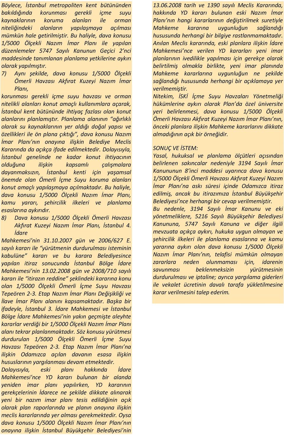 7) Aynı şekilde, dava konusu 1/5000 Ölçekli Ömerli Havzası Akfırat Kuzeyi Nazım İmar Planı, korunması gerekli içme suyu havzası ve orman nitelikli alanları konut amaçlı kullanımlara açarak, İstanbul