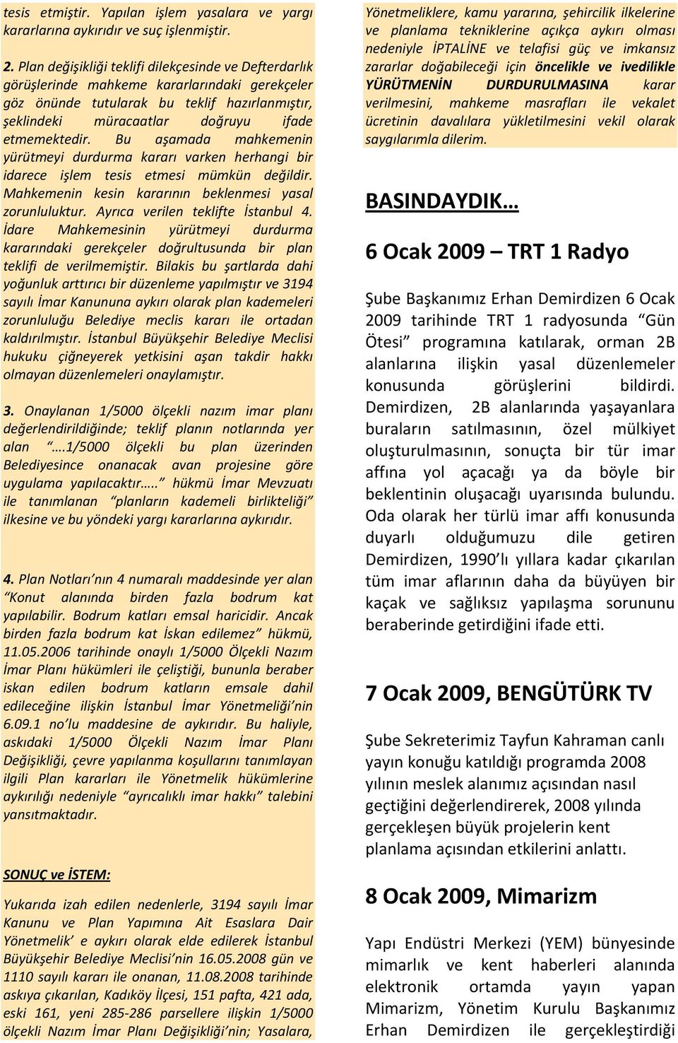 Bu aşamada mahkemenin yürütmeyi durdurma kararı varken herhangi bir idarece işlem tesis etmesi mümkün değildir. Mahkemenin kesin kararının beklenmesi yasal zorunluluktur.