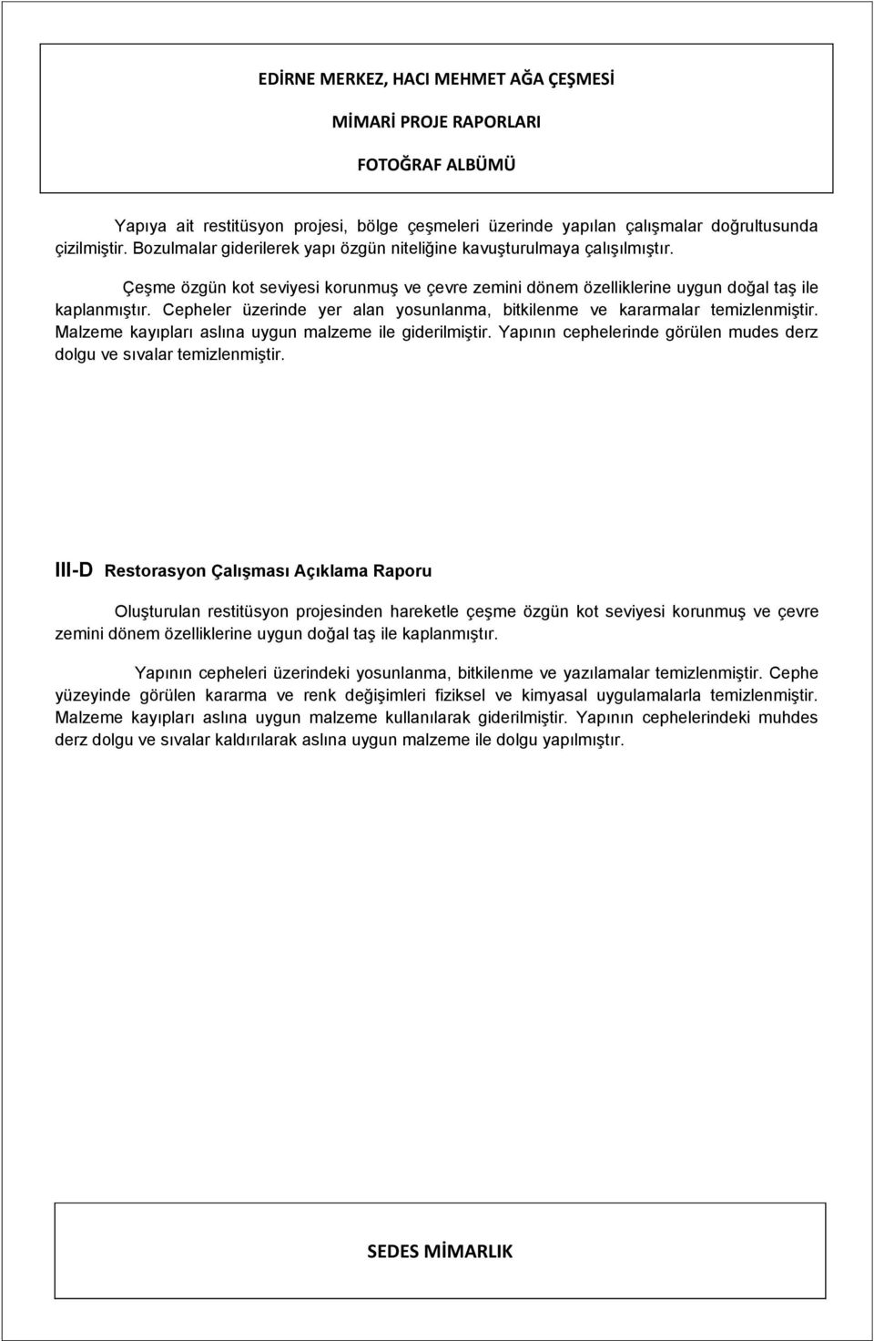 Malzeme kayıpları aslına uygun malzeme ile giderilmiştir. Yapının cephelerinde görülen mudes derz dolgu ve sıvalar temizlenmiştir.