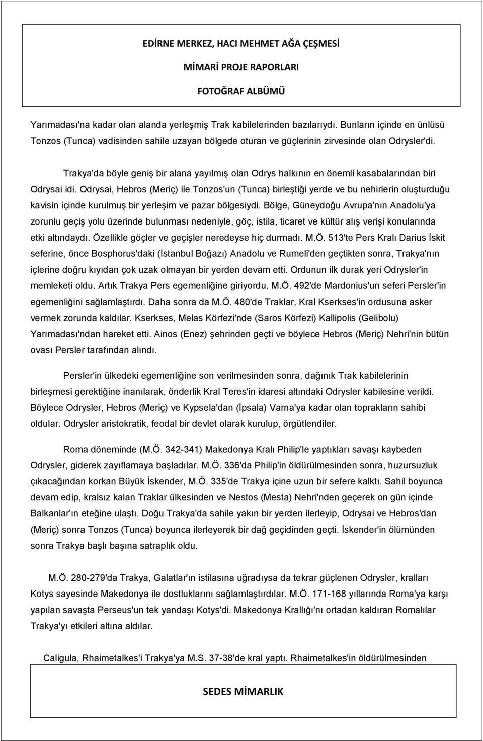 Odrysai, Hebros (Meriç) ile Tonzos'un (Tunca) birleştiği yerde ve bu nehirlerin oluşturduğu kavisin içinde kurulmuş bir yerleşim ve pazar bölgesiydi.