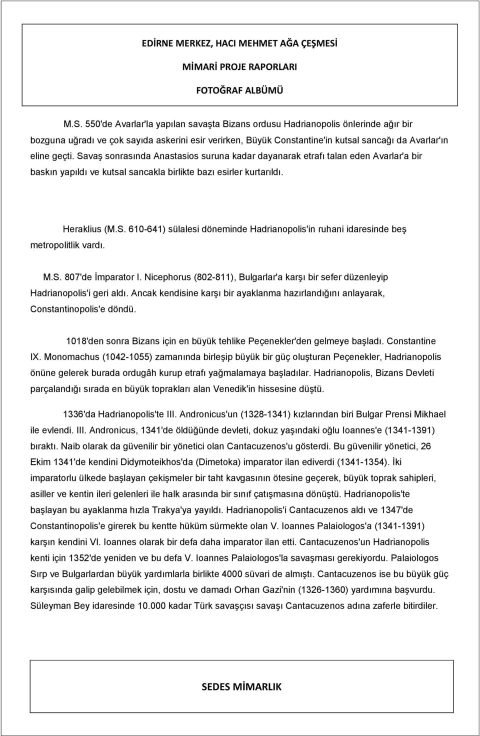 M.S. 807'de İmparator I. Nicephorus (802-811), Bulgarlar'a karşı bir sefer düzenleyip Hadrianopolis'i geri aldı. Ancak kendisine karşı bir ayaklanma hazırlandığını anlayarak, Constantinopolis'e döndü.