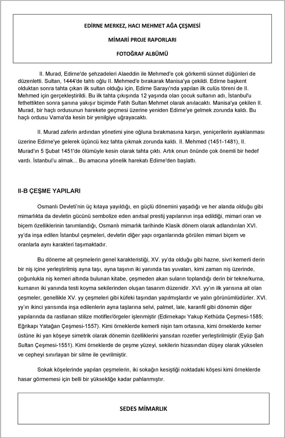 Bu ilk tahta çıkışında 12 yaşında olan çocuk sultanın adı, İstanbul'u fethettikten sonra şanına yakışır biçimde Fatih Sultan Mehmet olarak anılacaktı. Manisa'ya çekilen II.