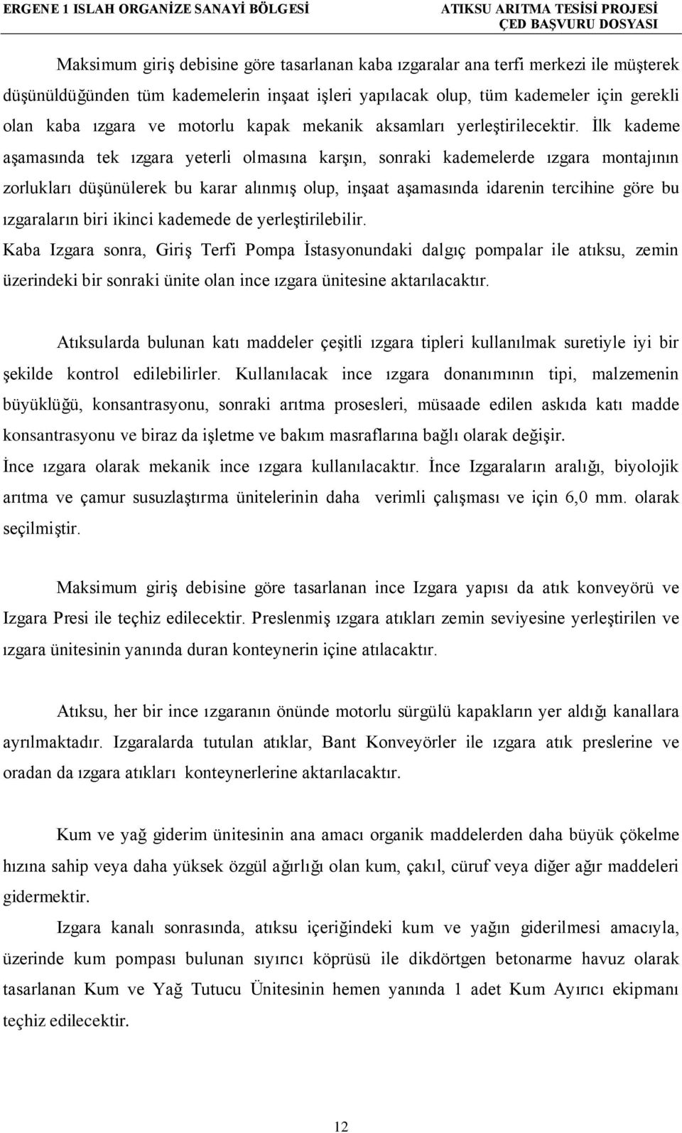 İlk kademe aşamasında tek ızgara yeterli olmasına karşın, sonraki kademelerde ızgara montajının zorlukları düşünülerek bu karar alınmış olup, inşaat aşamasında idarenin tercihine göre bu ızgaraların