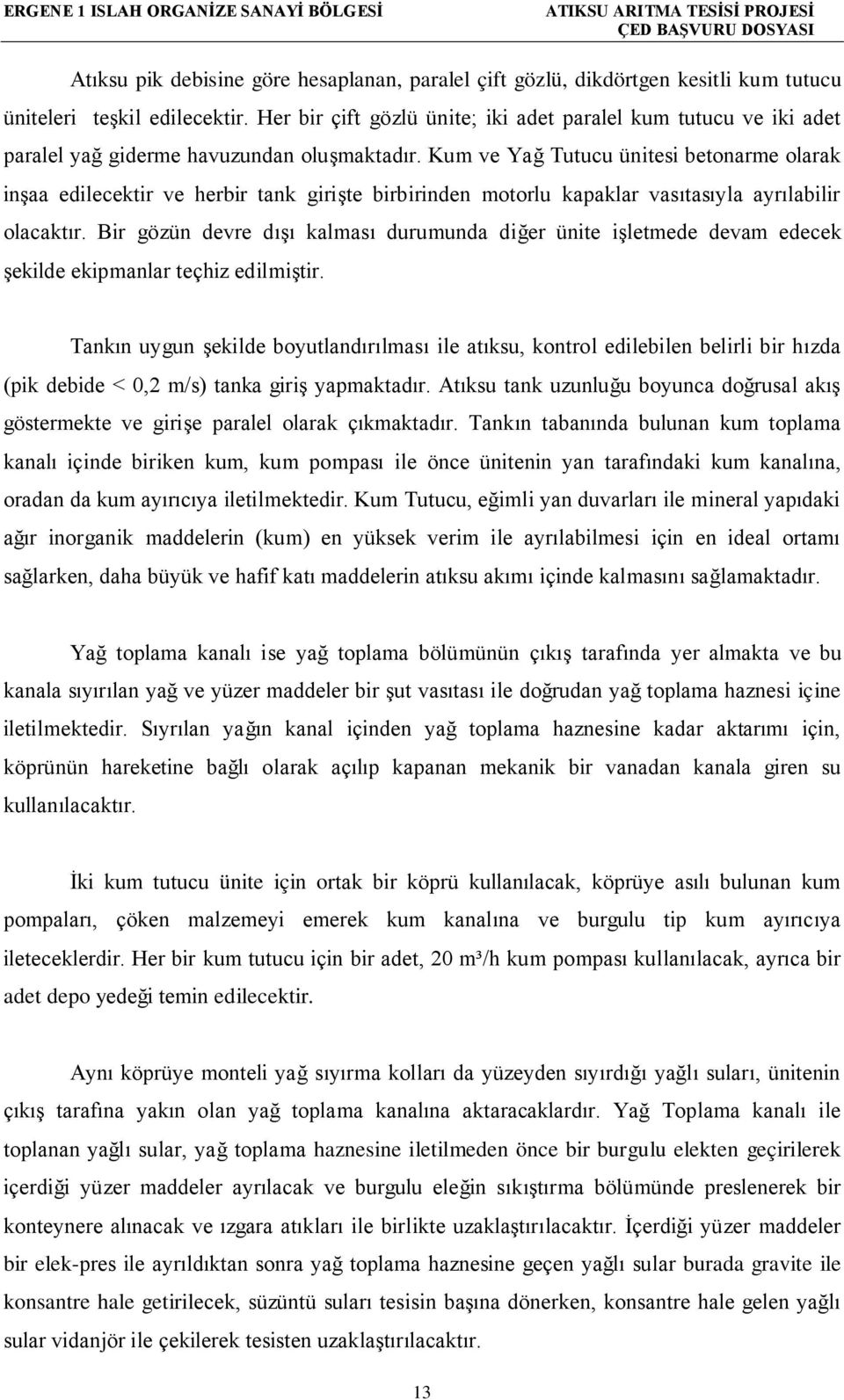 Kum ve Yağ Tutucu ünitesi betonarme olarak inşaa edilecektir ve herbir tank girişte birbirinden motorlu kapaklar vasıtasıyla ayrılabilir olacaktır.