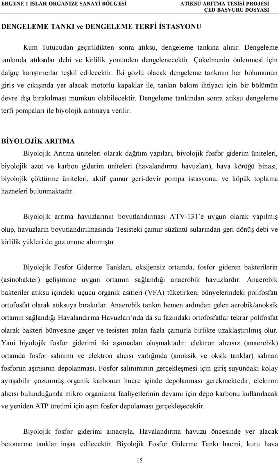 İki gözlü olacak dengeleme tankının her bölümünün giriş ve çıkışında yer alacak motorlu kapaklar ile, tankın bakım ihtiyacı için bir bölümün devre dışı bırakılması mümkün olabilecektir.