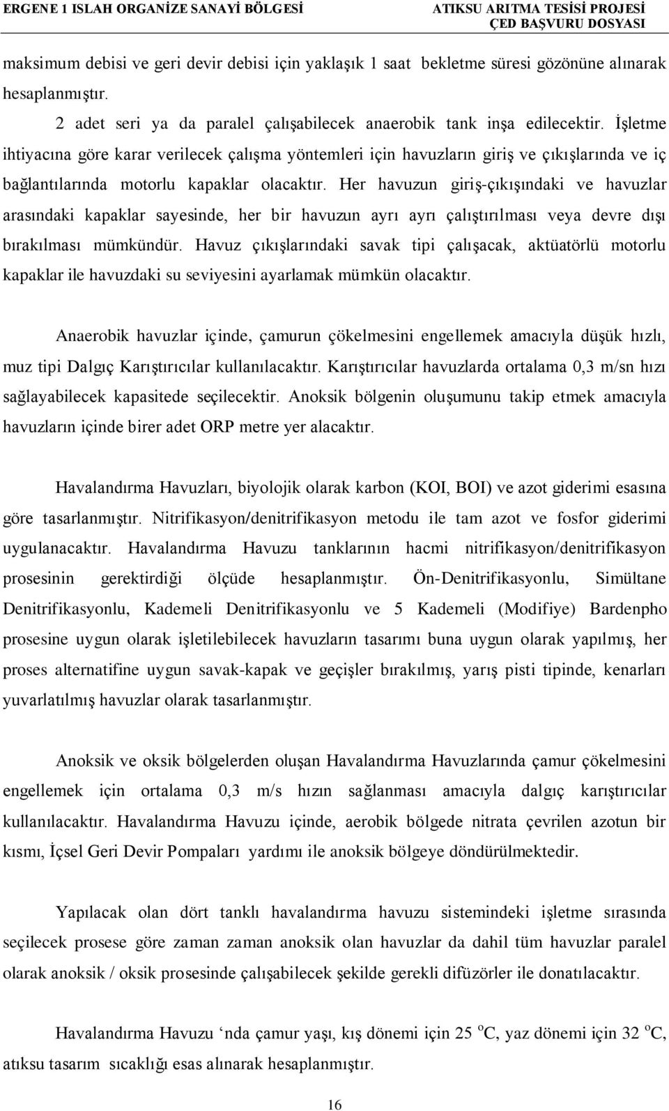 Her havuzun giriş-çıkışındaki ve havuzlar arasındaki kapaklar sayesinde, her bir havuzun ayrı ayrı çalıştırılması veya devre dışı bırakılması mümkündür.