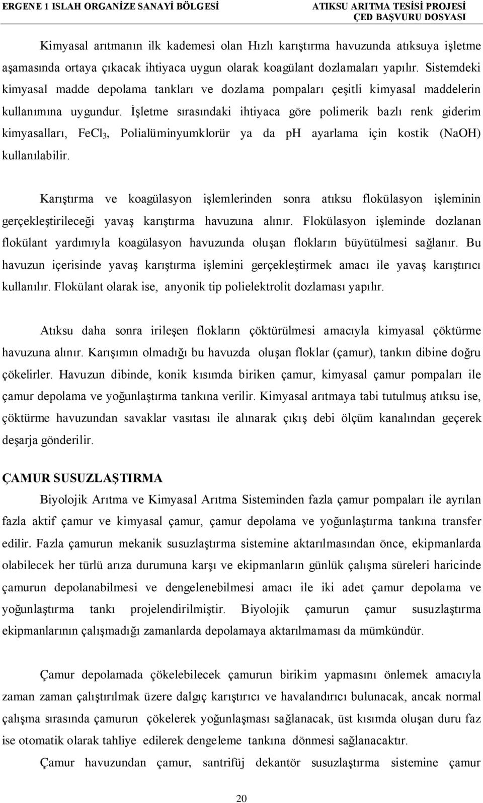 İşletme sırasındaki ihtiyaca göre polimerik bazlı renk giderim kimyasalları, FeCl 3, Polialüminyumklorür ya da ph ayarlama için kostik (NaOH) kullanılabilir.