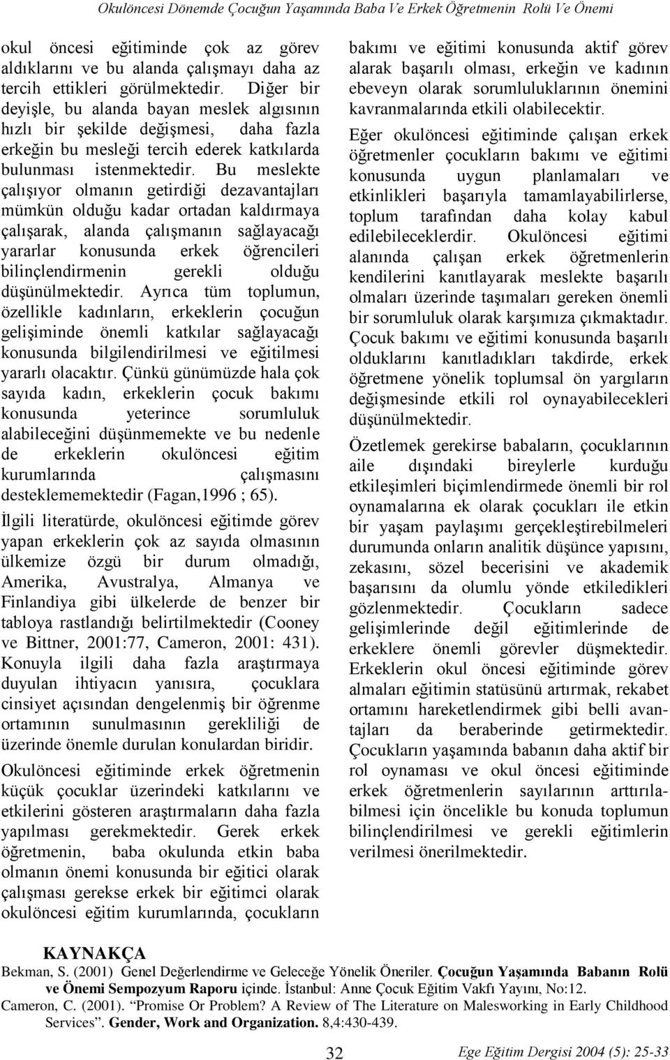 Bu meslekte çalışıyor olmanın getirdiği dezavantajları mümkün olduğu kadar ortadan kaldırmaya çalışarak, alanda çalışmanın sağlayacağı yararlar konusunda erkek öğrencileri bilinçlendirmenin gerekli