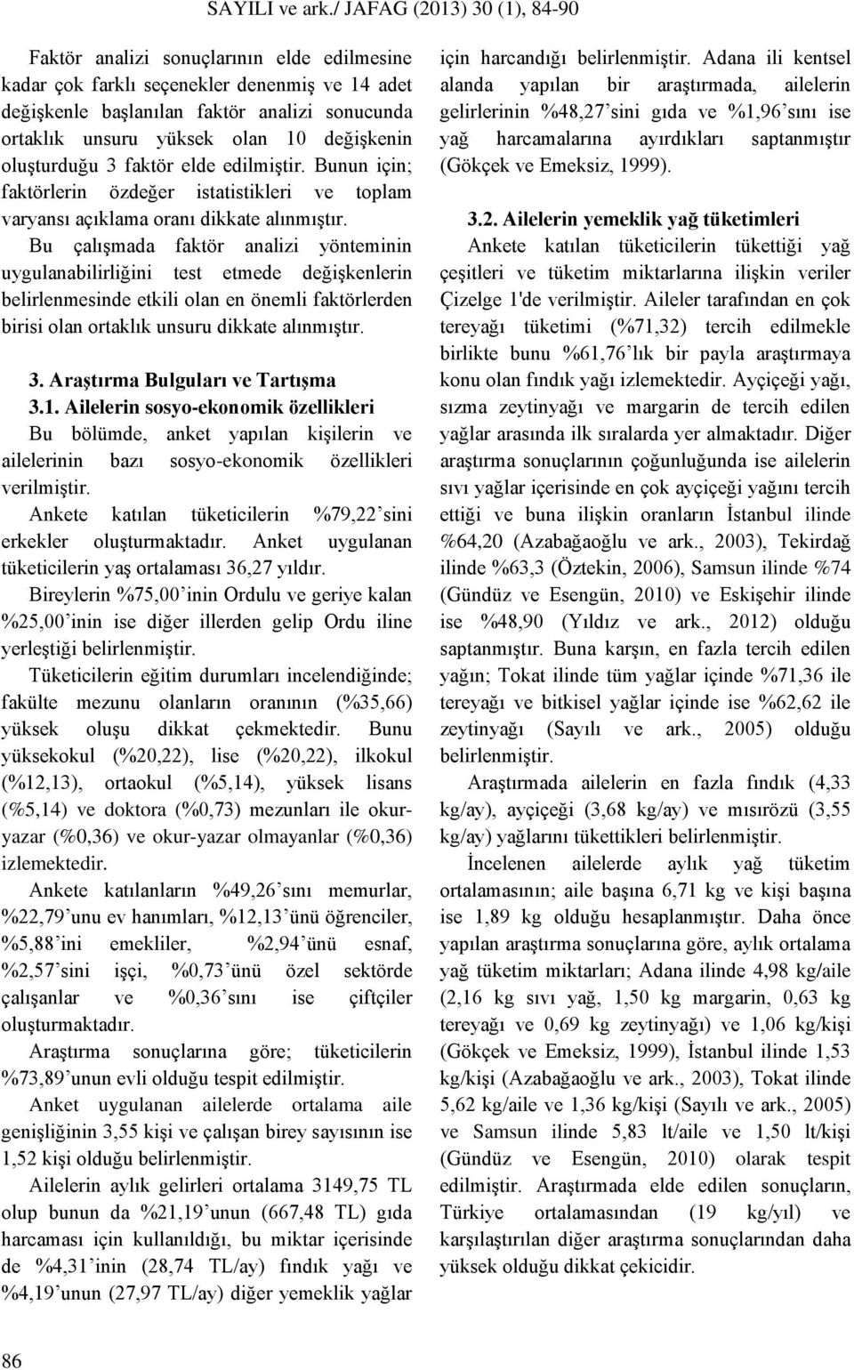 Bu çalıģmada faktör analizi yönteminin uygulanabilirliğini test etmede değiģkenlerin belirlenmesinde etkili olan en önemli faktörlerden birisi olan ortaklık unsuru dikkate alınmıģtır. 3.