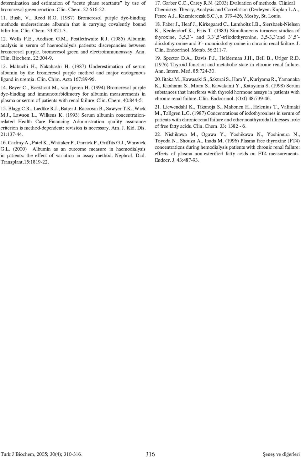 (1985) Albumin analysis in serum of haemodialysis patients: discrepancies between bromcresol purple, bromcresol green and electroimmunoassay. Ann. Clin. Biochem. 22:304-9. 13. Mabuchi H., Nakahashi H.